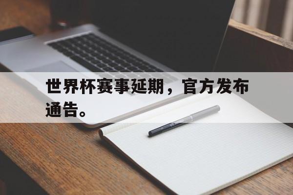综合体育娱乐平台-世界杯赛事延期，官方发布通告。