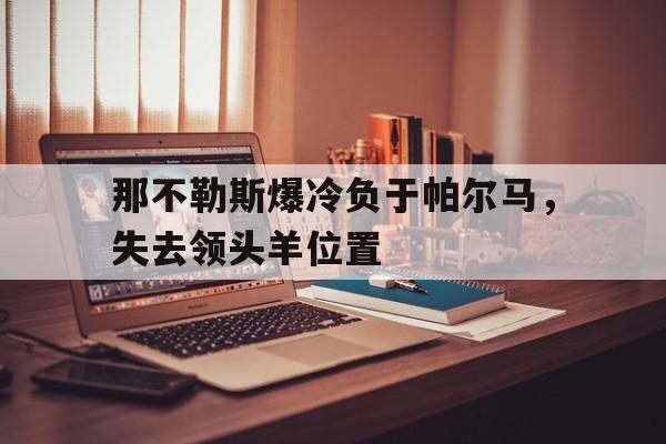 真人在线游戏-那不勒斯爆冷负于帕尔马，失去领头羊位置