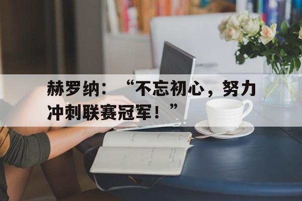 真人在线游戏-赫罗纳：“不忘初心，努力冲刺联赛冠军！”